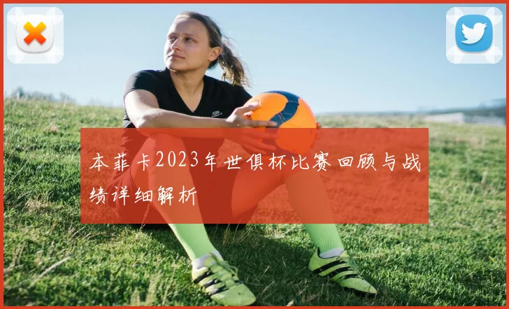 本菲卡2023年世俱杯比赛回顾与战绩详细解析