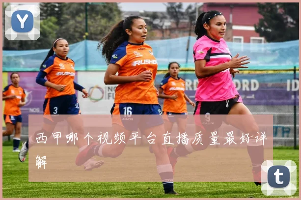 西甲哪个视频平台直播质量最好详解