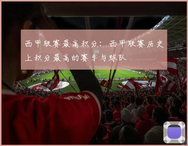 西甲联赛最高积分：西甲联赛历史上积分最高的赛季与球队