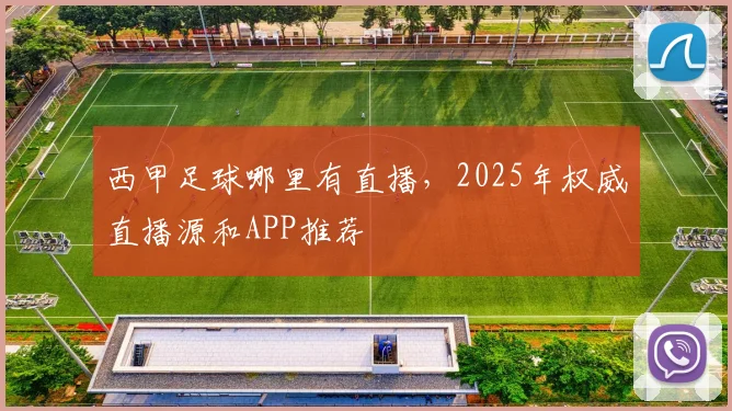 西甲足球哪里有直播，2025年权威直播源和APP推荐